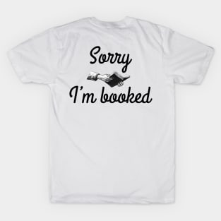 Sorry I'm booked for book lover bookworm who loves reading T-Shirt